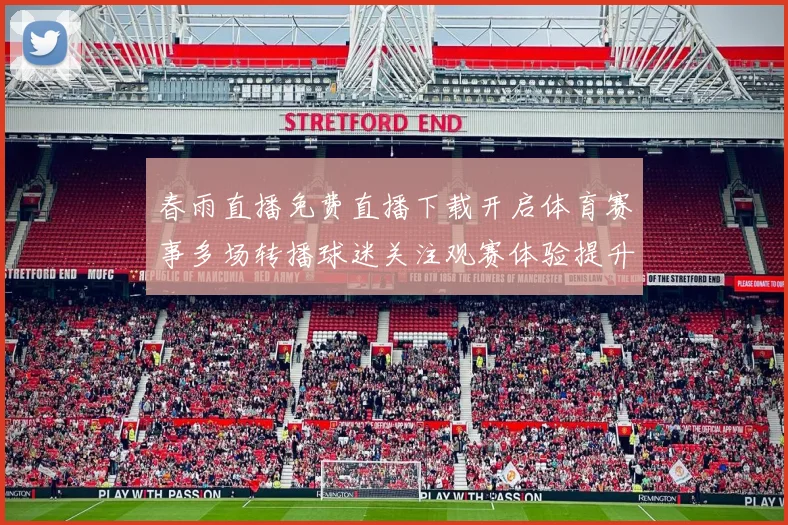 春雨直播免费直播下载开启体育赛事多场转播球迷关注观赛体验提升