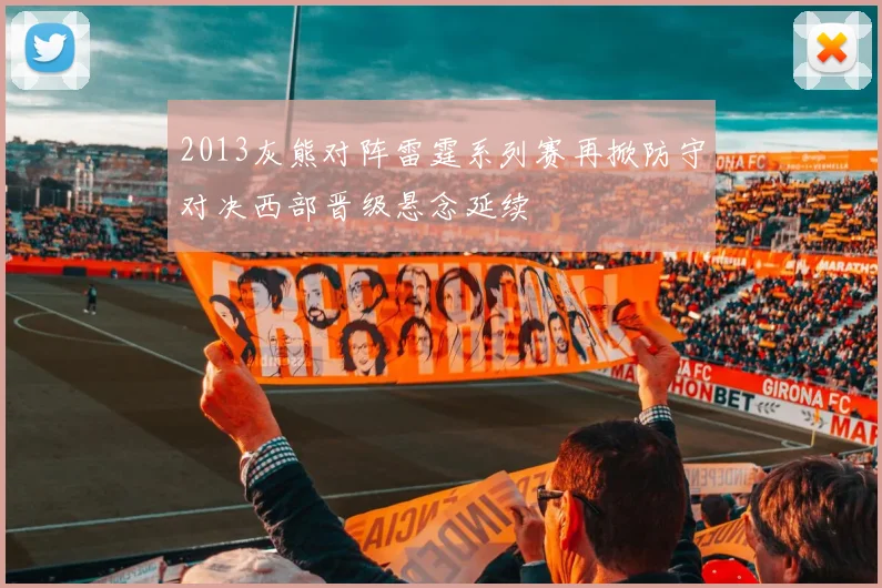 2013灰熊对阵雷霆系列赛再掀防守对决西部晋级悬念延续