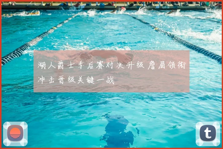 湖人爵士季后赛对决升级 詹眉领衔冲击晋级关键一战