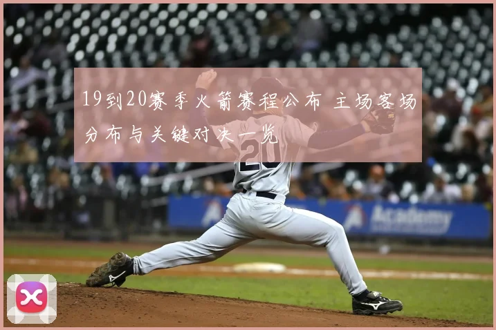 19到20赛季火箭赛程公布 主场客场分布与关键对决一览